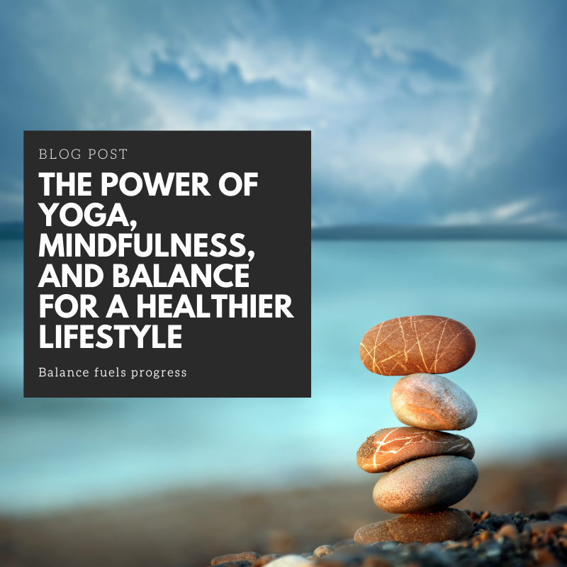 The Power of Yoga, Mindfulness, and Balance for a Healthier Lifestyle