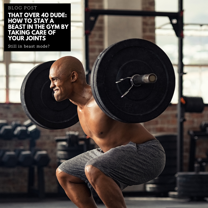 That Over 40 Dude: How to Stay a Beast in the Gym by Taking Care of Your Joints