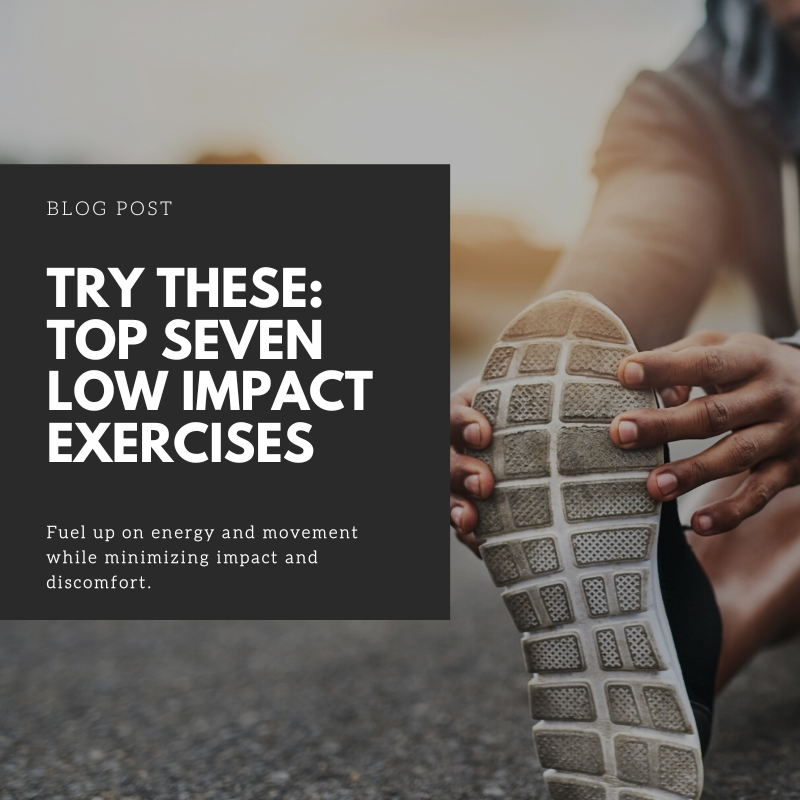 TRY THESE:  Top Seven Low Impact Exercises